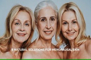 8 Natural Solutions For Peri-Menopausal and Menopausal Skin